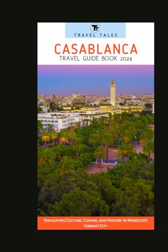 CASABLANCA TRAVEL GUIDE BOOK 2024: Navigating Culture, Cuisine, and History in Morocco's Vibrant City (Travel Tales books, Band 31) von Independently published