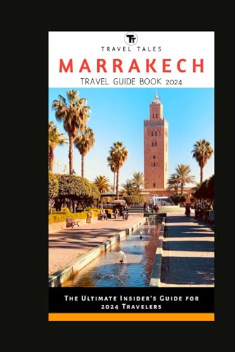 MARRAKECH TRAVEL GUIDE BOOK 2024: The Ultimate Insider's Guide for 2024 Travelers (Travel Tales books, Band 27) von Independently published
