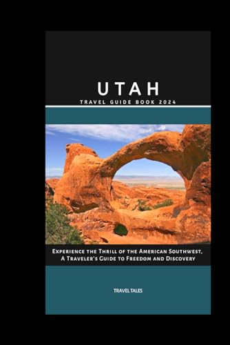 UTAH TRAVEL GUIDE BOOK 2024: Experience the Thrill of the American Southwest, A Traveler's Guide to Freedom and Discovery (Travel Tales books, Band 34) von Independently published