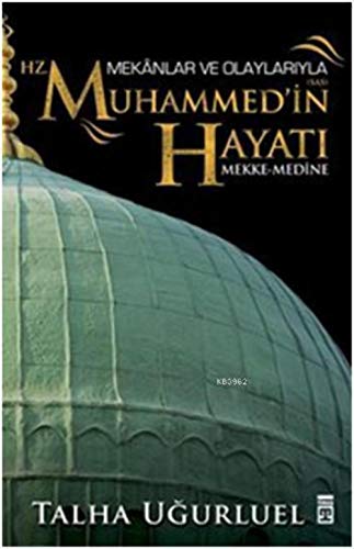Mekanlar ve Olaylarıyla Hz. Muhammed'in Hayatı: Mekke-Medine
