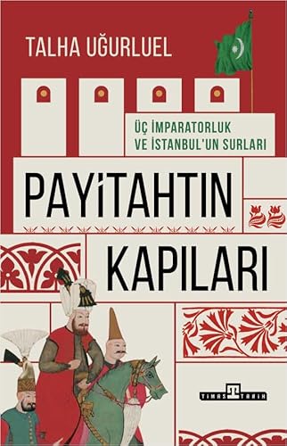 Payitahtın Kapıları: Üç İmparatorluk ve İstanbul’un Surları von Timaş Yayınları