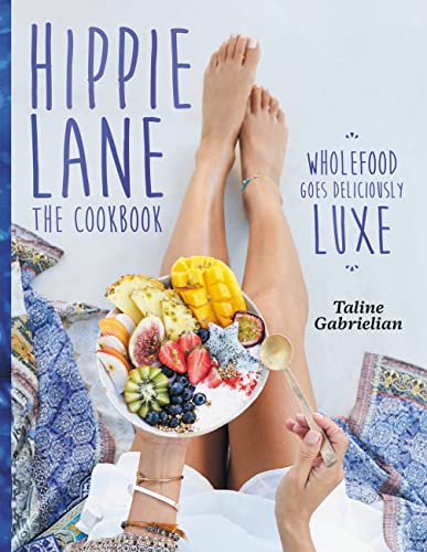 Hippie Lane: The Cookbook: Wholefood goes delicious luxe