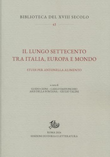 Il lungo Settecento tra Italia, Europa e mondo. Studi per Antonella Alimento (Biblioteca del XVIII secolo) von Edizioni di Storia e Letteratura