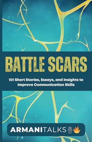Battle Scars: 101 Short Stories, Essays, and Insights to Improve Communication Skills von Independently published