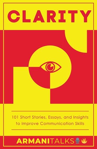 Clarity: 101 Short Stories, Essays, and Insights to Improve Communication Skills von Armani Talks