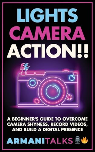 Lights, Camera, Action!! A Beginner's Guide to Overcome Camera Shyness, Record Videos, And Build a Digital Presence von Armani Talks
