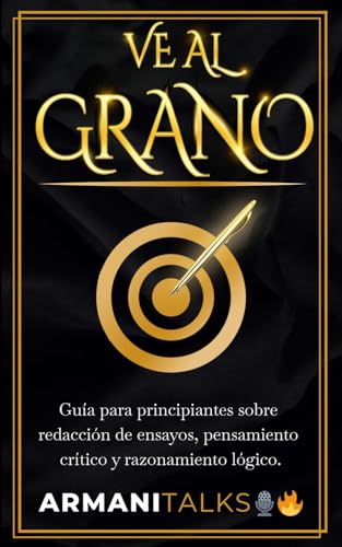 Ve Al Grano: Guía para principiantes sobre redacción de ensayos, pensamiento crítico y razonamiento lógico. von Independently published