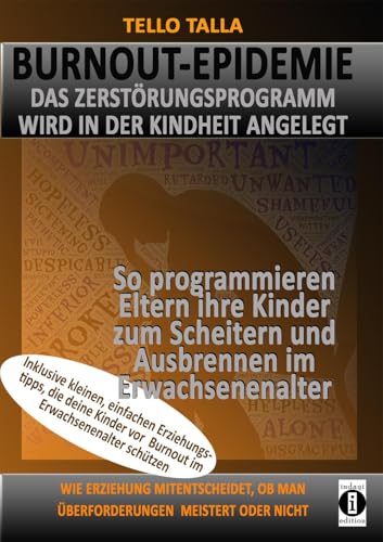 BURNOUT-Epidemie - Das Zerstörungsprogramm wird in der Kindheit angelegt: So programmieren Eltern ihre Kinder zum Scheitern und Ausbrennen im ... ob man Überforderungen meistert oder nicht von indayi edition