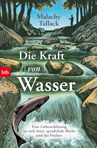 Die Kraft von Wasser: Eine Liebeserklärung an tiefe Seen, sprudelnde Bäche und das Fischen von btb Verlag