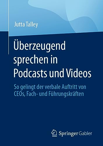 Überzeugend sprechen in Podcasts und Videos: So gelingt der verbale Auftritt von CEOs, Fach- und Führungskräften Überzeugend sprechen in Podcasts und Videos: So gelingt der verbale Auftritt von CEOs, Fach- und Führungskräften