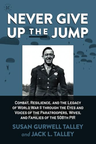 Never Give Up the Jump: Combat, Resilience, and the Legacy of World War II through the Eyes and Voices of the Paratroopers, Wives, and Families of the 508th PIR Never Give Up the Jump: Combat, Resilience, and the Legacy of World War II through the Eyes and Voices of the Paratroopers, Wives, and Families of the 508th PIR von Knox Press
