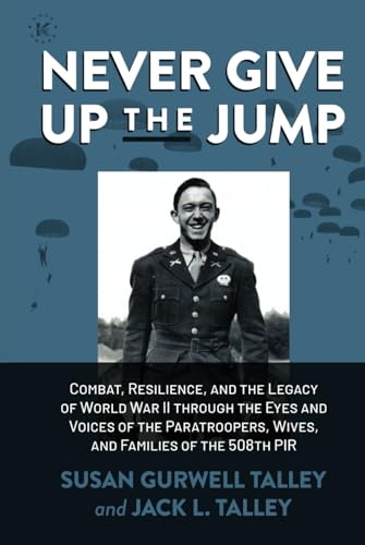 Never Give Up the Jump: Combat, Resilience, and the Legacy of World War II through the Eyes and Voices of the Paratroopers, Wives, and Families of the 508th PIR Never Give Up the Jump: Combat, Resilience, and the Legacy of World War II through the Eyes and Voices of the Paratroopers, Wives, and Families of the 508th PIR von Knox Press