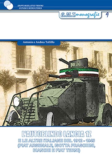 L'autoblindo Lancia 1Z. E le altre italiane del 1912-1945 (FIAT Arsenale, Isotta Fraschini, Bianchi e FIAT Terni) (Monografie) von Gruppo Modellistico Trentino
