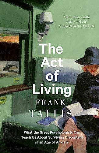 The Act of Living: What the Great Psychologists Can Teach Us About Surviving Discontent in an Age of Anxiety von Abacus