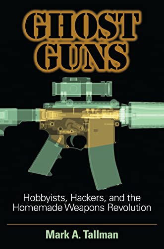 Ghost Guns: Hobbyists, Hackers, and the Homemade Weapons Revolution von Praeger