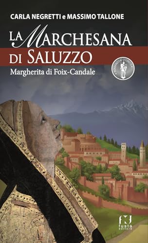 La Marchesana di Saluzzo. Margherita di Foix-Candale (Romanzo storico) von Fusta Editore