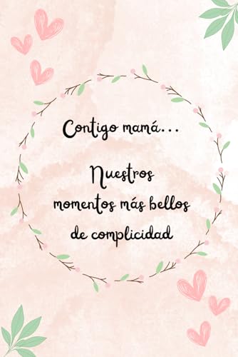Contigo Mamá... Nuestros momentos más bellos de complicidad Contigo Mamá... Nuestros momentos más bellos de complicidad von Independently published