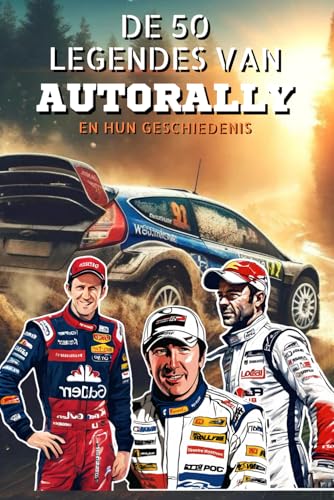 De 50 legendes van Autorally en hun geschiedenis (De 50 legendes serie) von Independently published