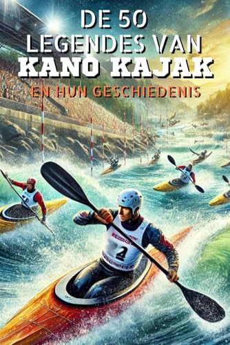 De 50 legendes van Kano Kajak en hun geschiedenis (De 50 legendes serie) von Independently published