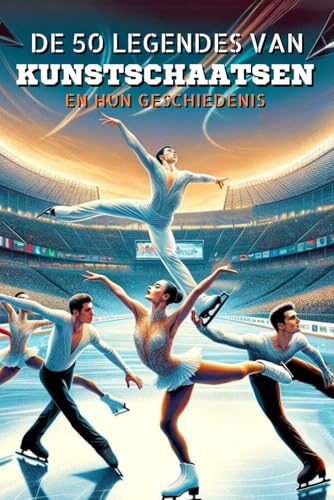 De 50 legendes van Kunstschaatsen en hun geschiedenis (De 50 legendes serie) von Independently published