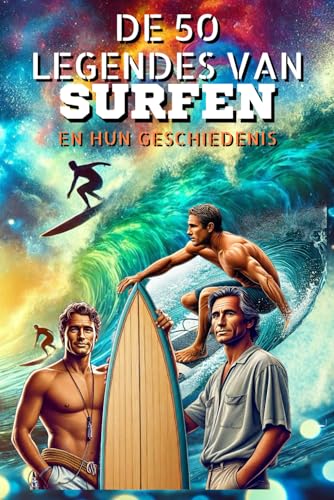 De 50 legendes van Surfen en hun geschiedenis (De 50 legendes serie) von Independently published