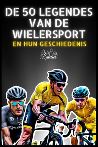 De 50 legendes van wielersport en hun geschiedenis (De 50 legendes serie) von Independently published