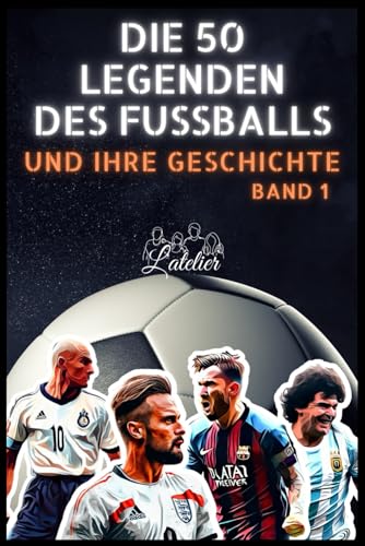 Die 50 Fußball-Legenden und ihre Geschichte (Die Top-50-Serie, Band 2)