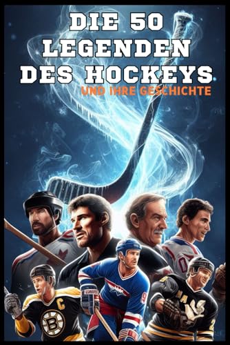 Die 50 Hockey-Legenden und ihre Geschichte (Die Top-50-Serie, Band 10)