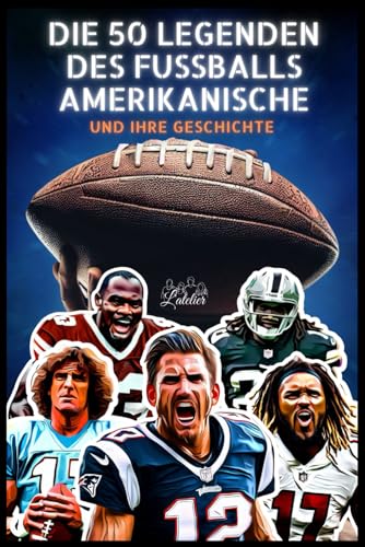 Die 50 Legenden des American Football und ihre Geschichte (Die Top-50-Serie, Band 8)