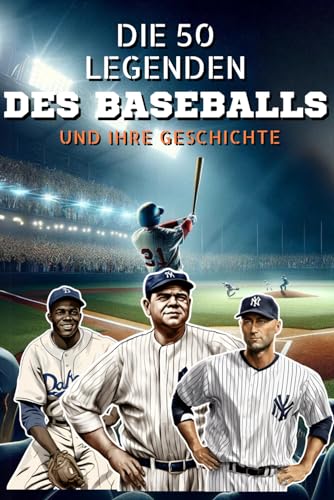 Die 50 Legenden des Baseballs und ihre Geschichte (Die Top-50-Serie, Band 26)