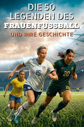 Die 50 Legenden des Frauenfußball und ihre Geschichte (Die Top-50-Serie, Band 45) von Independently published