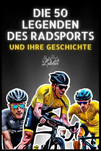 Die 50 Legenden des Radsports und ihre Geschichte (Die Top-50-Serie, Band 5)