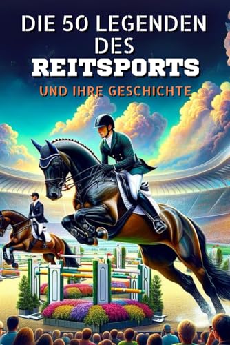 Die 50 Legenden des Reitsports und ihre Geschichte (Die Top-50-Serie, Band 29) von Independently published