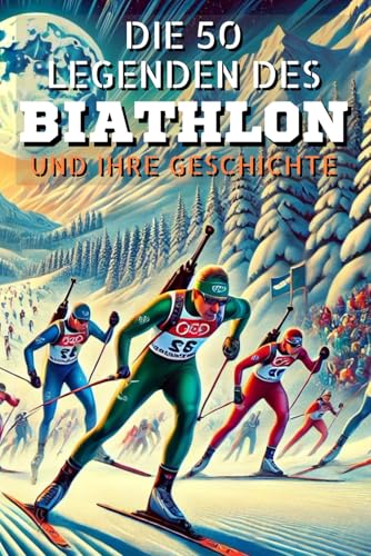 Die 50 legenden des Biathlon und ihre geschichte (Die Top-50-Serie, Band 44) von Independently published