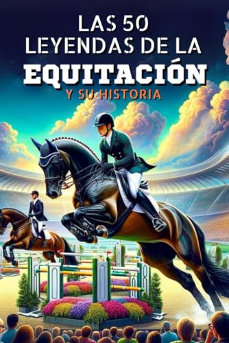 Las 50 leyendas de la equitación y sus historias (La serie de los Top 50, Band 29) von Independently published