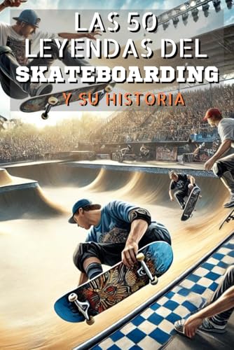 Las 50 leyendas del Skateboarding y su historia (La serie de los Top 50, Band 39) von Independently published
