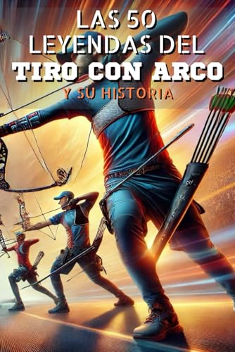 Las 50 leyendas del Tiro con arco y su historia (La serie de los Top 50, Band 42) von Independently published