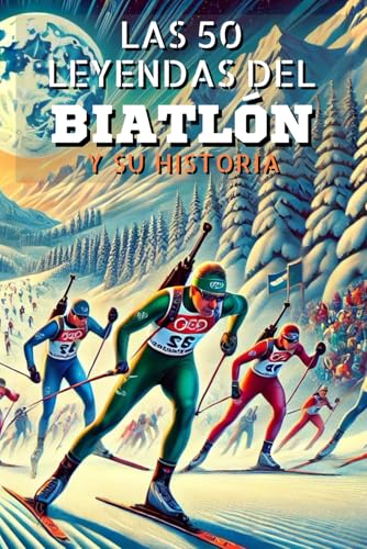 Las 50 leyendas del biatlón y su historia (La serie de los Top 50, Band 37) von Independently published