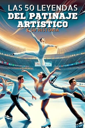 Las 50 leyendas del patinaje artístico y su historia (La serie de los Top 50, Band 28) von Independently published