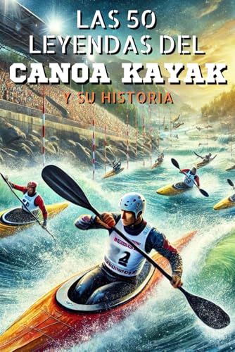 Las leyendas del Canoa Kayak y su historia (La serie de los Top 50, Band 41) von Independently published