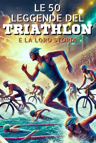 Le 50 leggende del Triathlon e la loro storia Le 50 leggende del Triathlon e la loro storia von Independently published