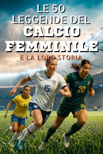 Le 50 leggende del calcio femminile e la loro storia Le 50 leggende del calcio femminile e la loro storia von Independently published