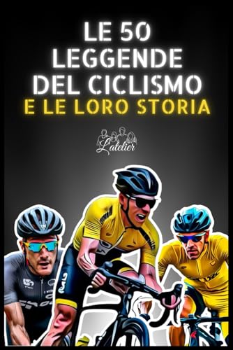 Le 50 leggende del ciclismo e le loro storie (La serie Top 50) von Independently published