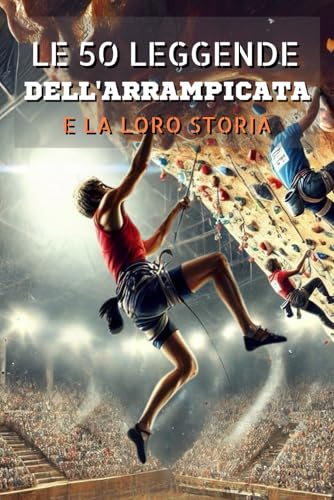 Le 50 leggende dell'Arrampicata e la loro storia Le 50 leggende dell'Arrampicata e la loro storia von Independently published