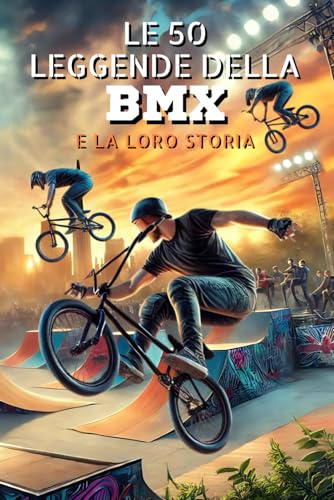 Le 50 leggende della BMX e la loro storia (La serie Top 50) von Independently published