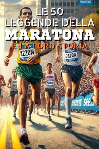Le 50 leggende della Maratona e la loro storia Le 50 leggende della Maratona e la loro storia von Independently published