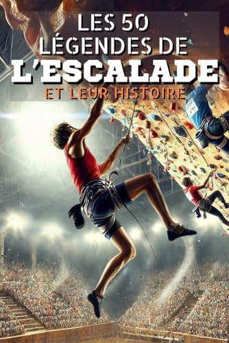 Les 50 légendes de l'escalade et leur histoire (La série des 50 légendes du sport) Les 50 légendes de l'escalade et leur histoire (La série des 50 légendes du sport) von Independently published
