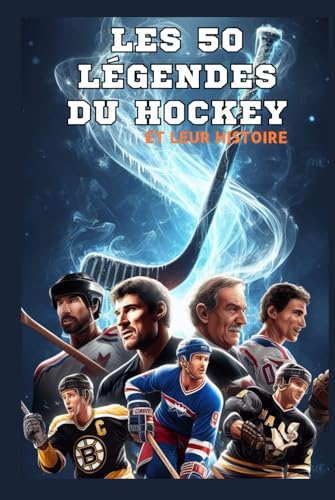 Les 50 légendes du Hockey et leur histoire (La série des 50 légendes du sport)