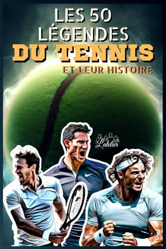 Les 50 légendes du Tennis et leur histoire (La série des 50 légendes du sport)