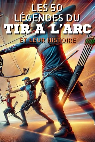 Les 50 légendes du Tir à l'arc et leur histoire Les 50 légendes du Tir à l'arc et leur histoire von Independently published